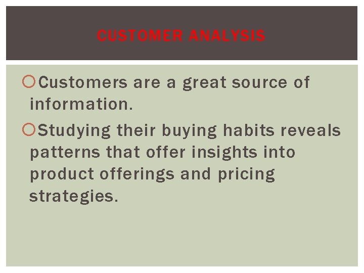 CUSTOMER ANALYSIS Customers are a great source of information. Studying their buying habits reveals