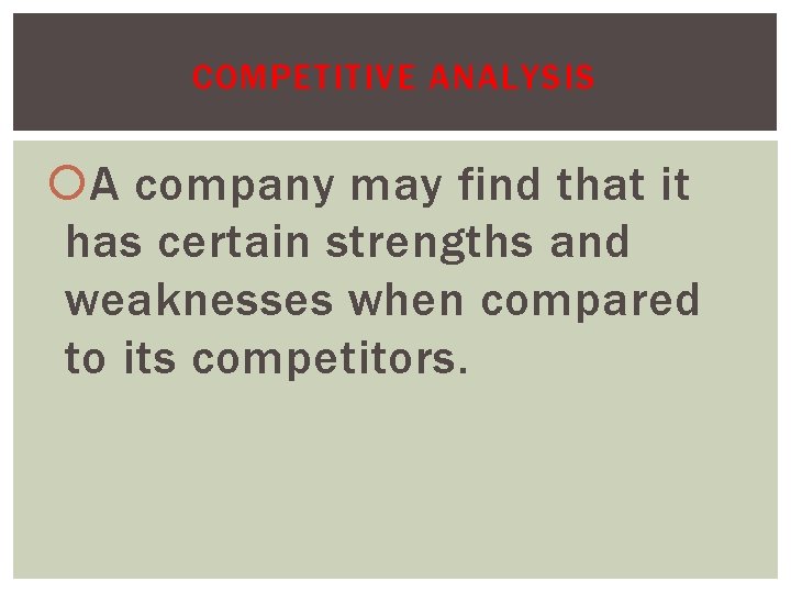 COMPETITIVE ANALYSIS A company may find that it has certain strengths and weaknesses when