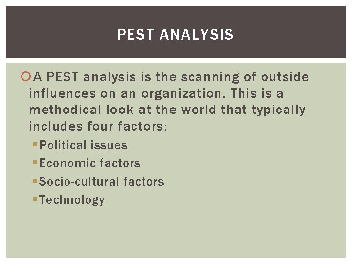 PEST ANALYSIS A PEST analysis is the scanning of outside influences on an organization.