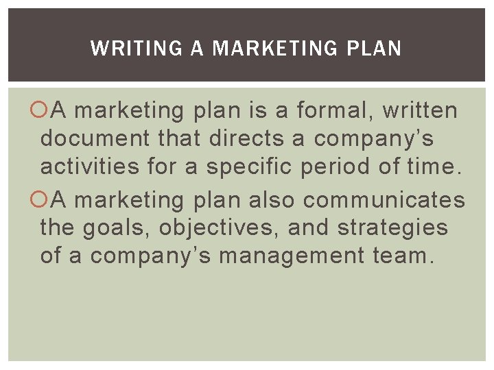 WRITING A MARKETING PLAN A marketing plan is a formal, written document that directs