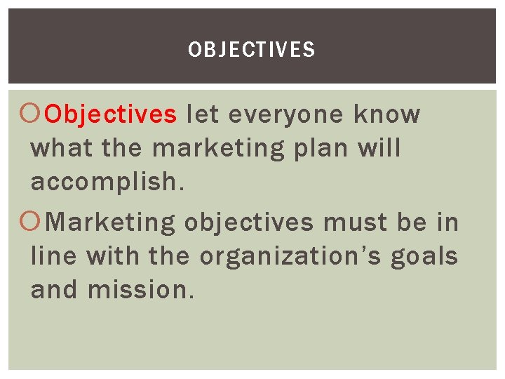 OBJECTIVES Objectives let everyone know what the marketing plan will accomplish. Marketing objectives must