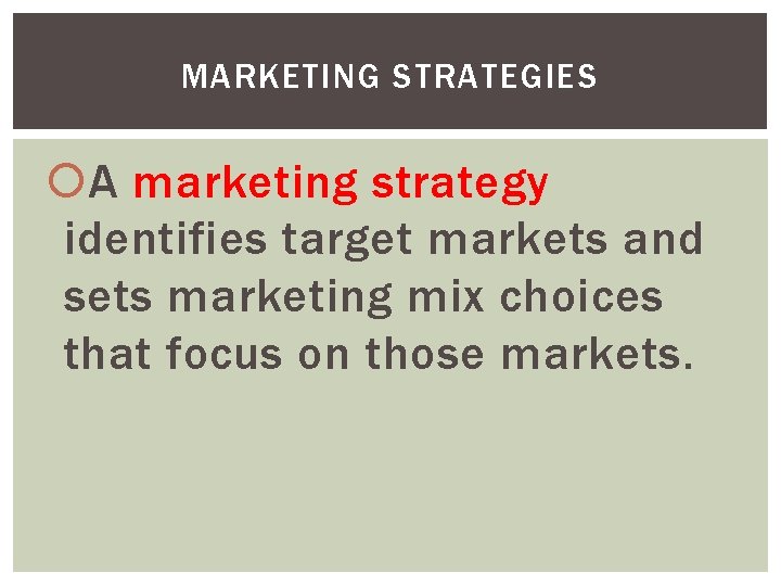 MARKETING STRATEGIES A marketing strategy identifies target markets and sets marketing mix choices that