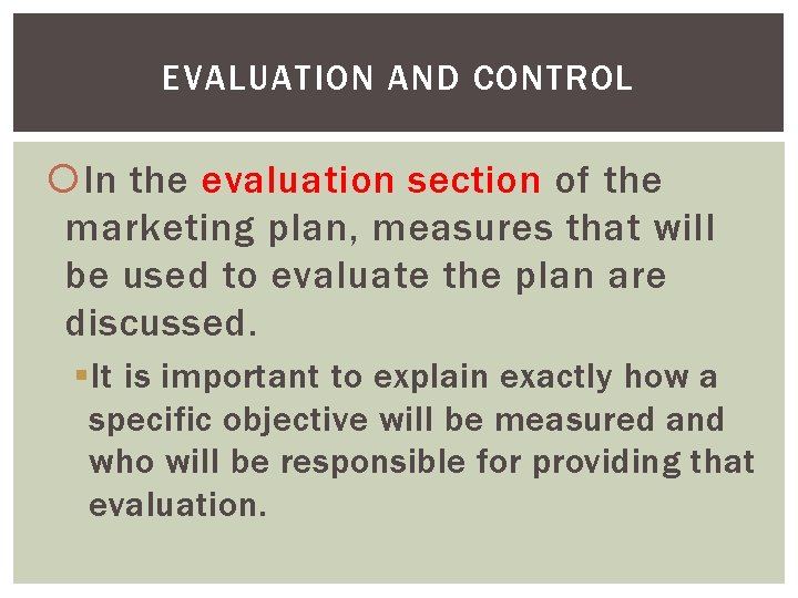 EVALUATION AND CONTROL In the evaluation section of the marketing plan, measures that will
