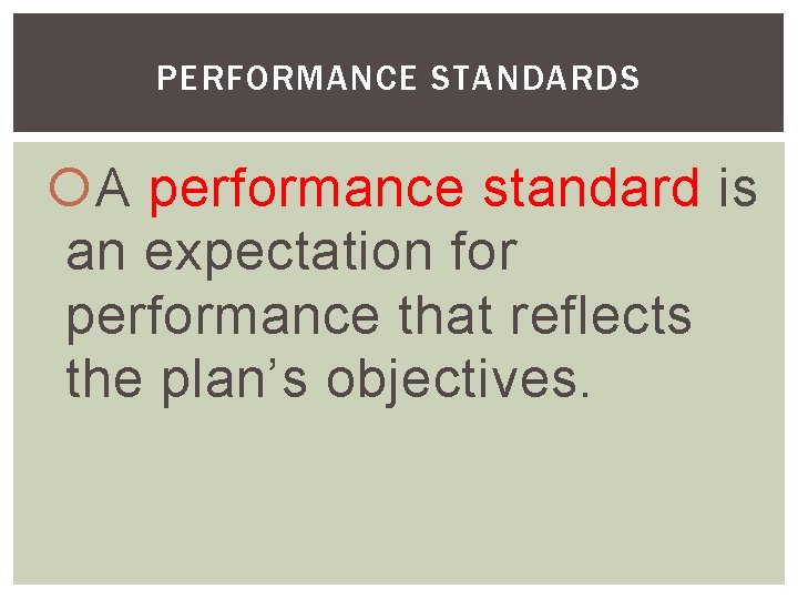 PERFORMANCE STANDARDS A performance standard is an expectation for performance that reflects the plan’s
