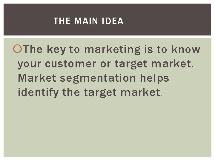 THE MAIN IDEA The key to marketing is to know your customer or target