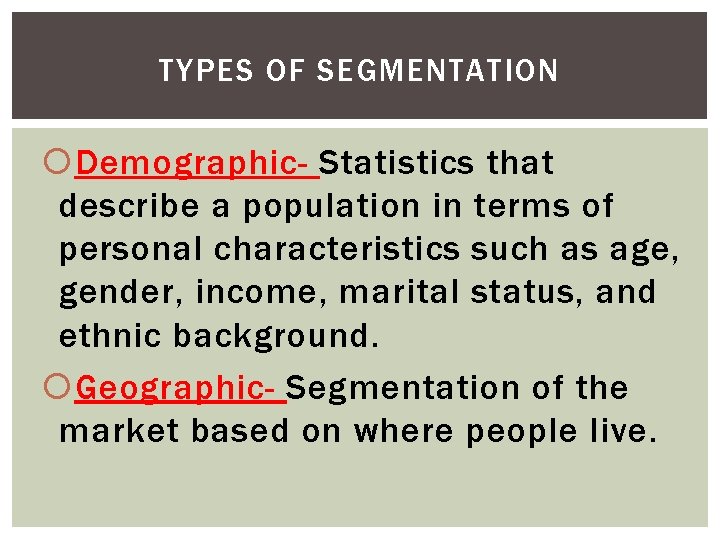 TYPES OF SEGMENTATION Demographic- Statistics that describe a population in terms of personal characteristics