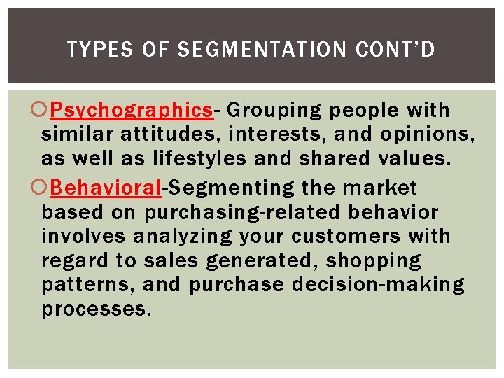 TYPES OF SEGMENTATION CONT’D Psychographics- Grouping people with similar attitudes, interests, and opinions, as