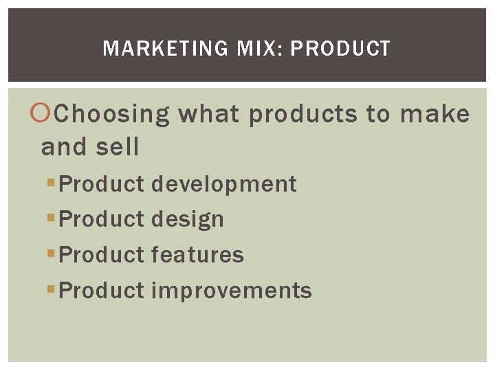 MARKETING MIX: PRODUCT Choosing what products to make and sell §Product development design features