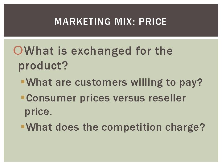 MARKETING MIX: PRICE What is exchanged for the product? §What are customers willing to