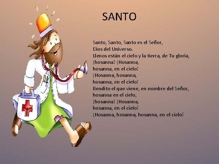 SANTO Santo, Santo es el Señor, Dios del Universo. Llenos están el cielo y SANTO Santo, Santo es el Señor, Dios del Universo. Llenos están el cielo y