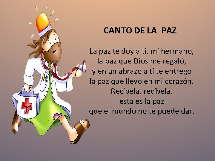 CANTO DE LA PAZ La paz te doy a ti, mi hermano, la paz CANTO DE LA PAZ La paz te doy a ti, mi hermano, la paz
