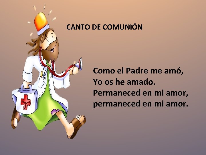 CANTO DE COMUNIÓN Como el Padre me amó, Yo os he amado. Permaneced en CANTO DE COMUNIÓN Como el Padre me amó, Yo os he amado. Permaneced en