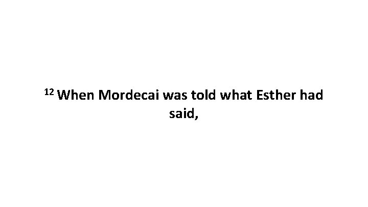 12 When Mordecai was told what Esther had said, 