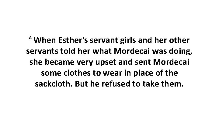 4 When Esther's servant girls and her other servants told her what Mordecai was