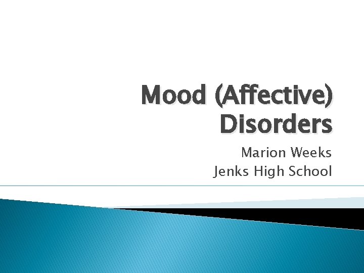 Mood (Affective) Disorders Marion Weeks Jenks High School 