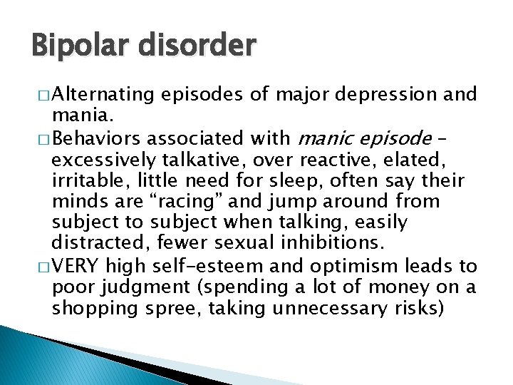 Bipolar disorder � Alternating episodes of major depression and mania. � Behaviors associated with