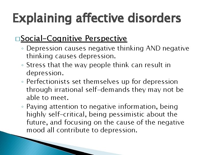 Explaining affective disorders � Social-Cognitive Perspective ◦ Depression causes negative thinking AND negative thinking