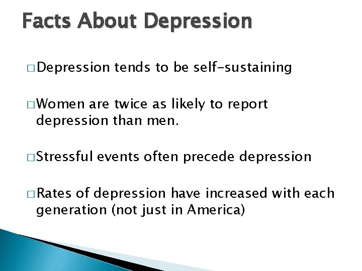 Facts About Depression � Depression tends to be self-sustaining � Women are twice as