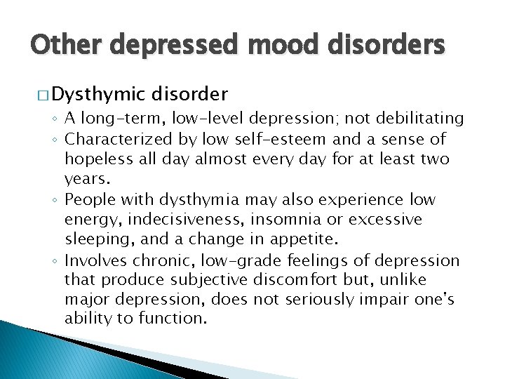 Other depressed mood disorders � Dysthymic disorder ◦ A long-term, low-level depression; not debilitating