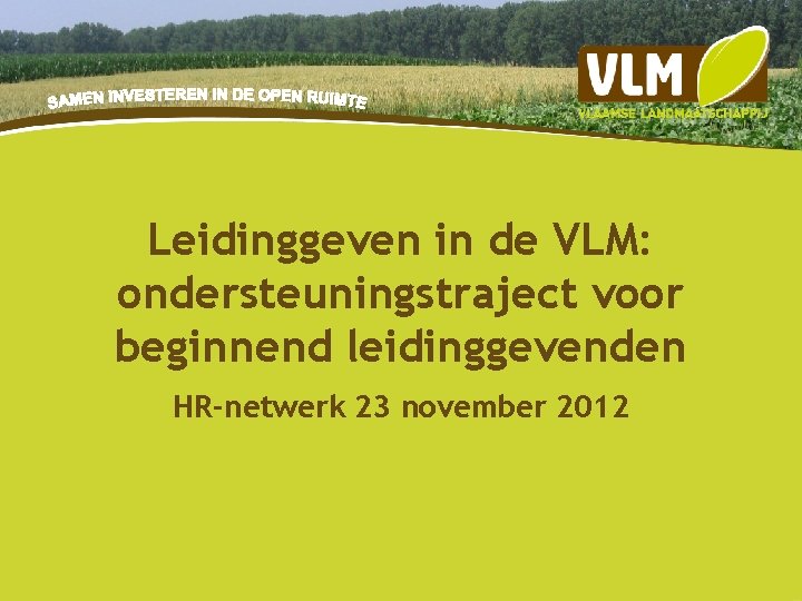 Leidinggeven in de VLM: ondersteuningstraject voor beginnend leidinggevenden HR-netwerk 23 november 2012 6/17/2021 1