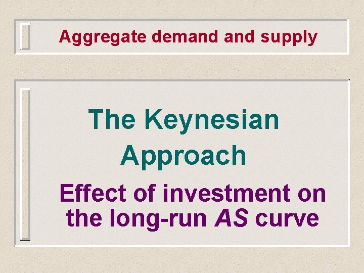 Aggregate demand supply The Keynesian Approach Effect of investment on the long-run AS curve