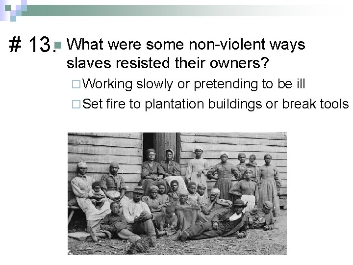 # 13. n What were some non-violent ways slaves resisted their owners? ¨ Working