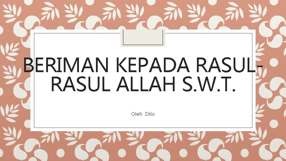 BERIMAN KEPADA RASUL ALLAH S. W. T. Oleh: Dito 