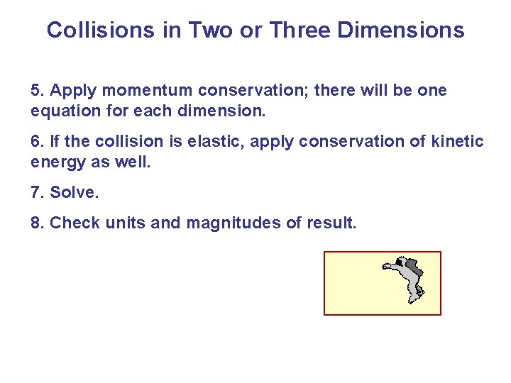 Collisions in Two or Three Dimensions 5. Apply momentum conservation; there will be one Collisions in Two or Three Dimensions 5. Apply momentum conservation; there will be one
