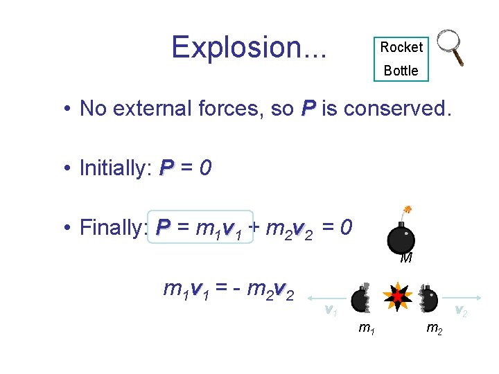 Explosion. . . Rocket Bottle • No external forces, so P is conserved. • Explosion. . . Rocket Bottle • No external forces, so P is conserved. •