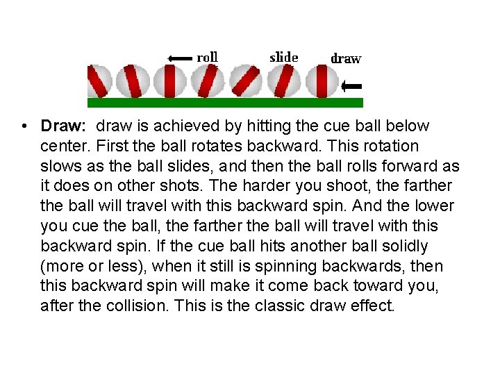 • Draw: draw is achieved by hitting the cue ball below center. First • Draw: draw is achieved by hitting the cue ball below center. First