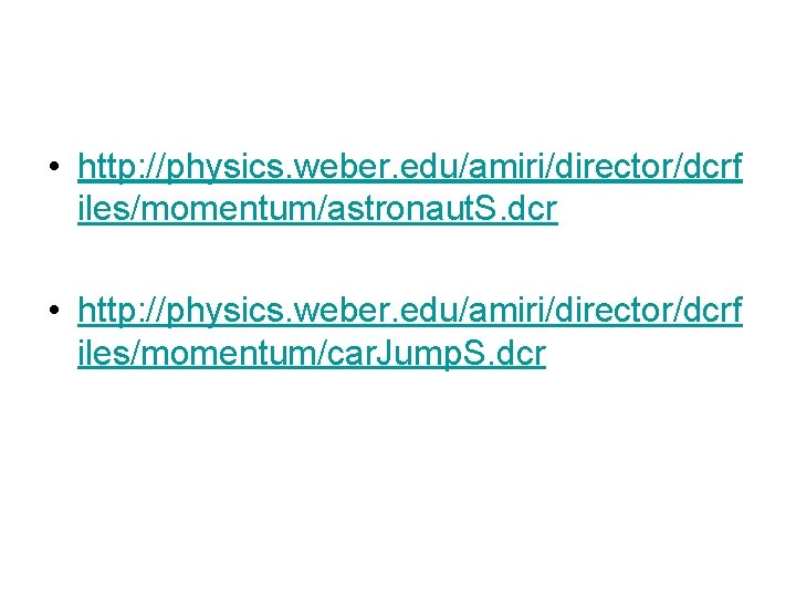 • http: //physics. weber. edu/amiri/director/dcrf iles/momentum/astronaut. S. dcr • http: //physics. weber. edu/amiri/director/dcrf • http: //physics. weber. edu/amiri/director/dcrf iles/momentum/astronaut. S. dcr • http: //physics. weber. edu/amiri/director/dcrf