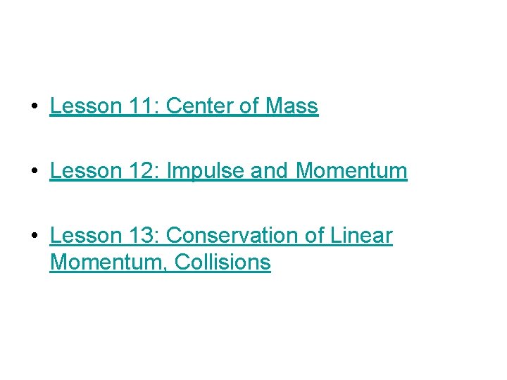 • Lesson 11: Center of Mass • Lesson 12: Impulse and Momentum • • Lesson 11: Center of Mass • Lesson 12: Impulse and Momentum •