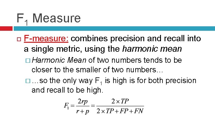 F 1 Measure F-measure: combines precision and recall into a single metric, using the