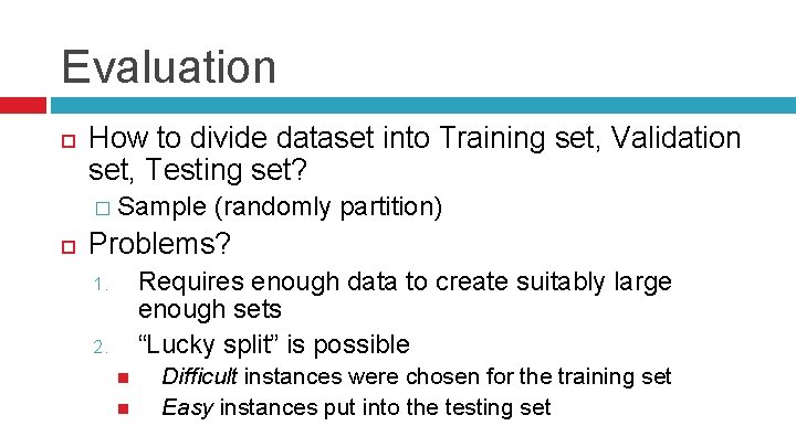 Evaluation How to divide dataset into Training set, Validation set, Testing set? � Sample