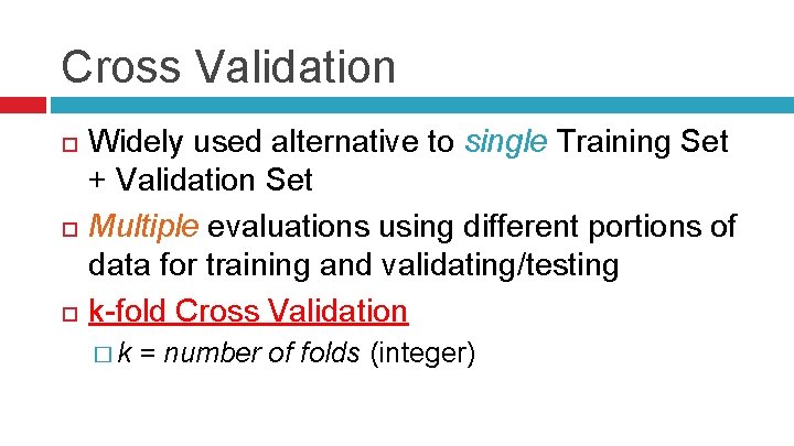 Cross Validation Widely used alternative to single Training Set + Validation Set Multiple evaluations