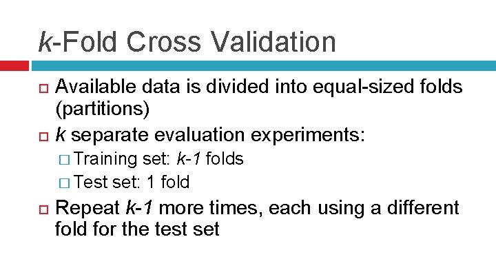 k-Fold Cross Validation Available data is divided into equal-sized folds (partitions) k separate evaluation