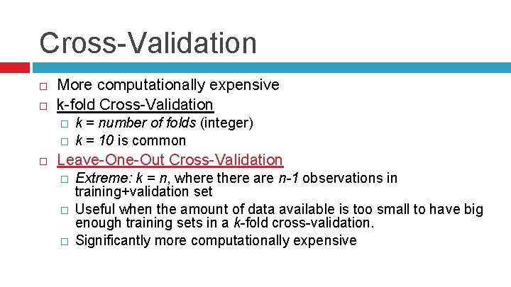 Cross-Validation More computationally expensive k-fold Cross-Validation � � k = number of folds (integer)