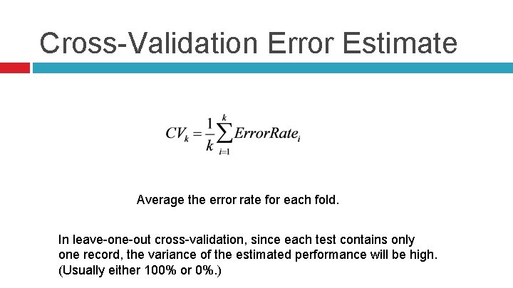 Cross-Validation Error Estimate Average the error rate for each fold. In leave-one-out cross-validation, since