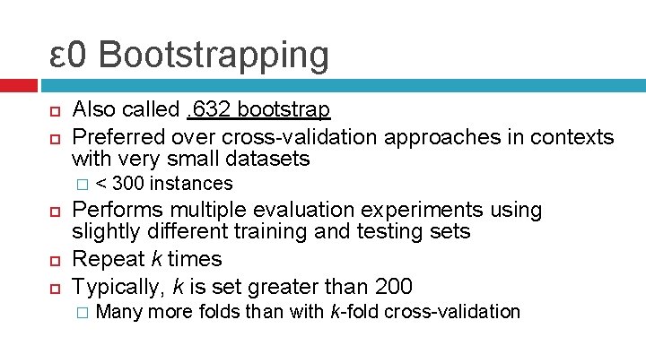 ε 0 Bootstrapping Also called. 632 bootstrap Preferred over cross-validation approaches in contexts with