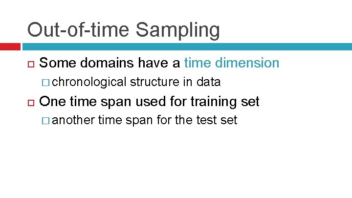 Out-of-time Sampling Some domains have a time dimension � chronological structure in data One