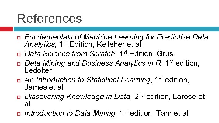 References Fundamentals of Machine Learning for Predictive Data Analytics, 1 st Edition, Kelleher et