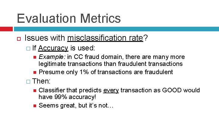 Evaluation Metrics Issues with misclassification rate? � If Accuracy is used: Example: in CC