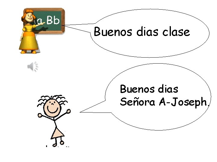 Buenos dias clase Buenos dias Señora A-Joseph. 