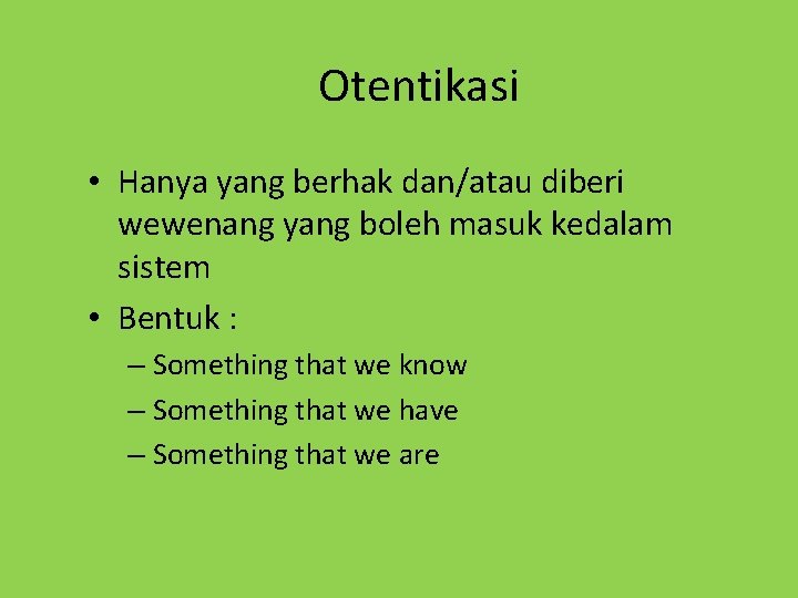 Otentikasi • Hanya yang berhak dan/atau diberi wewenang yang boleh masuk kedalam sistem •