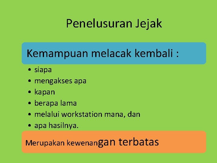 Penelusuran Jejak Kemampuan melacak kembali : • siapa • mengakses apa • kapan •