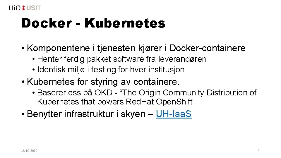 Docker - Kubernetes • Komponentene i tjenesten kjører i Docker-containere • Henter ferdig pakket