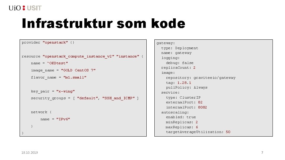 Infrastruktur som kode provider "openstack" {} resource "openstack_compute_instance_v 2" "instance" { name = “OKDtest"