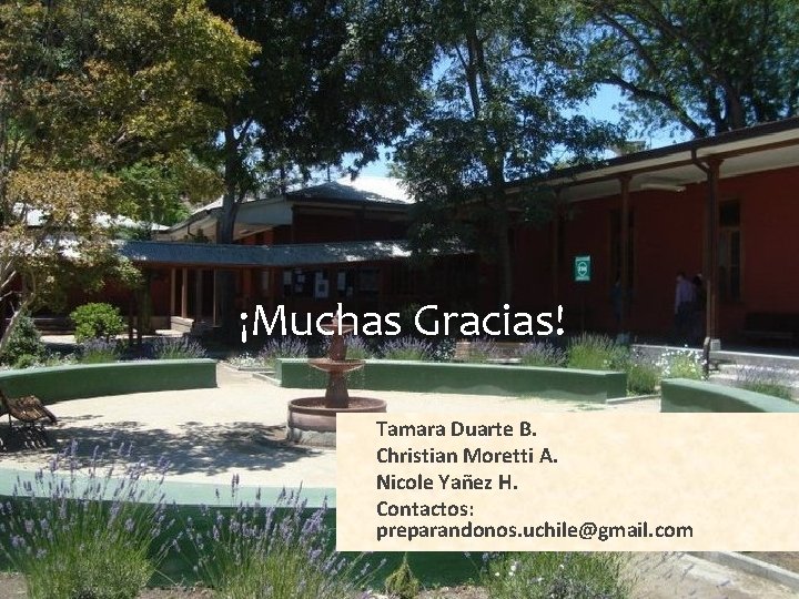 ¡Gracias! ¡Muchas Gracias! Tamara Duarte B. Christian Moretti A. Nicole Yañez H. Contactos: preparandonos.