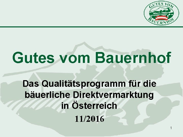 Gutes vom Bauernhof Das Qualitätsprogramm für die bäuerliche Direktvermarktung in Österreich 11/2016 1 