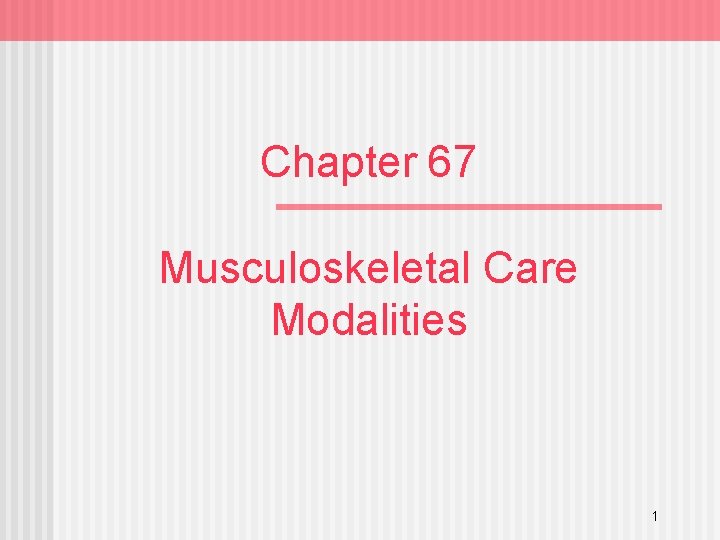 Chapter 67 Musculoskeletal Care Modalities 1 